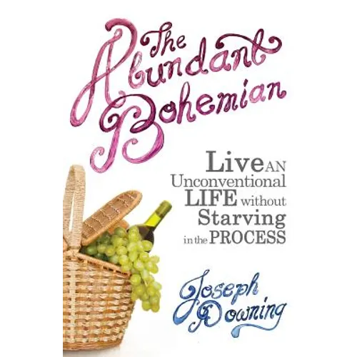 The Abundant Bohemian: How To Live An Unconventional Life Without Starving in the Process