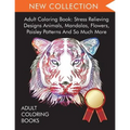 Adult Coloring Book: Stress Relieving Designs Animals, Mandalas, Flowers, Paisley Patterns And So Much More