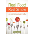 Real Food, Real Simple: A Personalized Plan for More Energy, Less Stress, and Healthy Meals in Minutes