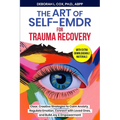 The Art of Self-EMDR for Trauma Recovery: Clear, Creative Strategies to Calm Anxiety, Regulate Emotion, Connect with Loved Ones, and Build Joy & Empow