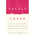 Freely Sober: Rethinking Alcohol Through the Lens of Faith