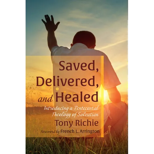 Saved, Delivered, and Healed: Introducing a Pentecostal Theology of Salvation