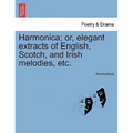 Harmonica; Or, Elegant Extracts of English, Scotch, and Irish Melodies, Etc.