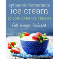 Ketogenic Homemade Ice cream: 20 Low-Carb, High-Fat, Guilt-Free Recipes