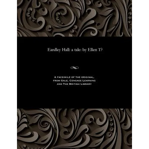 Eardley Hall: A Tale: By Ellen T?