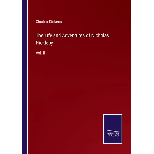 The Life and Adventures of Nicholas Nickleby: Vol. II