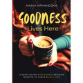 Goodness Lives Here: For Every Woman Who Has Been Strong for Too Long