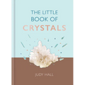 The Little Book of Crystals: Crystals to Attract Love, Wellbeing and Spiritual Harmony Into Your Life