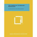 The American Veterinary Profession: Its Background And Development
