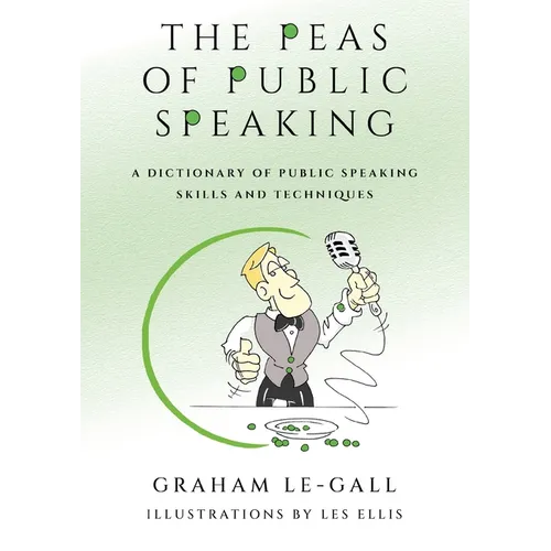 The Peas of Public Speaking - A Dictionary of Public Speaking Skills and Techniques