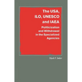 The Usa, Ilo, UNESCO and IAEA: Politicization and Withdrawal in the Specialized Agencies