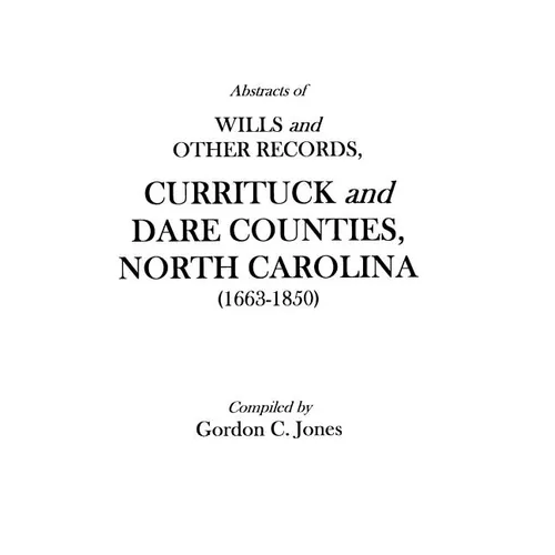Abstracts of Wills and Other Records, Currituck and Dare Counties, North Carolina (1663-1850)