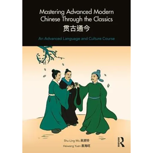 Mastering Advanced Modern Chinese Through the Classics: An Advanced Language and Culture Course