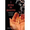 I Pray in Poems: Meditations on Poetry and Faith