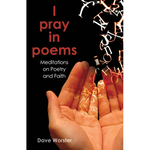 I Pray in Poems: Meditations on Poetry and Faith
