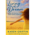 Living the Dream: How to Fulfill Your God-Given Purpose