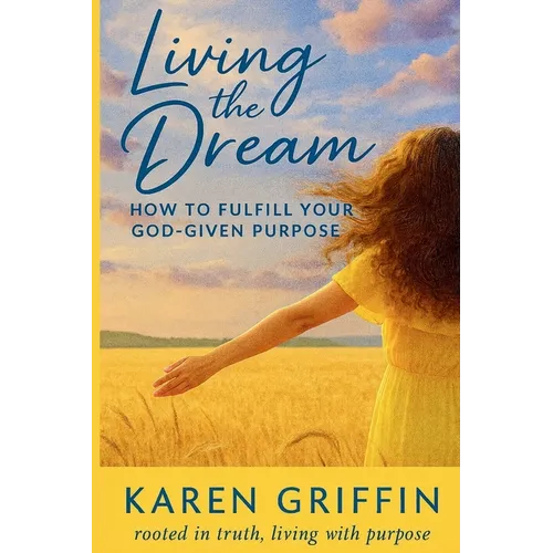 Living the Dream: How to Fulfill Your God-Given Purpose