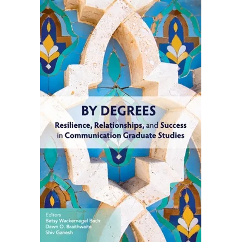 By Degrees: Resilience, Relationships, and Success in Communication Graduate Studies