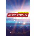 News for US: Citizen-Centered Journalism