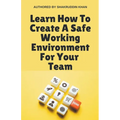 Learn How To Create A Safe Working Environment For Your Team