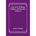 Life of Sir William Wallace of Elderslie, Volume I