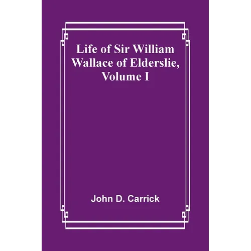 Life of Sir William Wallace of Elderslie, Volume I