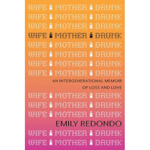 Wife Mother Drunk: An Intergenerational Memoir of Loss and Love