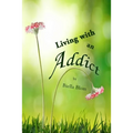 Living with an Addict: Understanding the Hell of Addiction - Alcohol & Drug Abuse