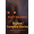 Rusty Wilson's Bigfoot Campfire Stories