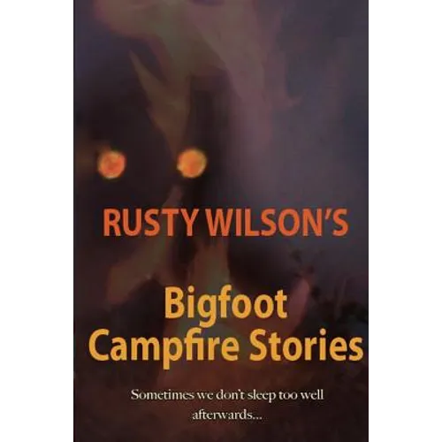 Rusty Wilson's Bigfoot Campfire Stories