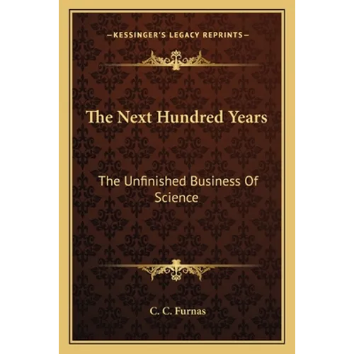 The Next Hundred Years: The Unfinished Business Of Science