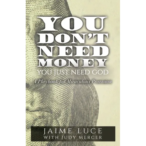 You Don't Need Money, You Just Need God: A Playbook for Miraculous Provision