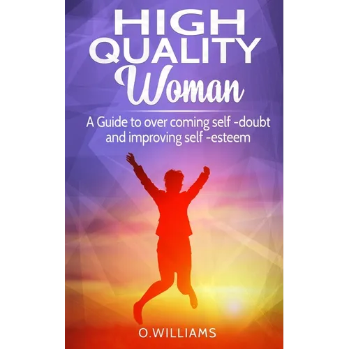 High Quality Woman: A Guide to overcome self-doubt and improving self-esteem