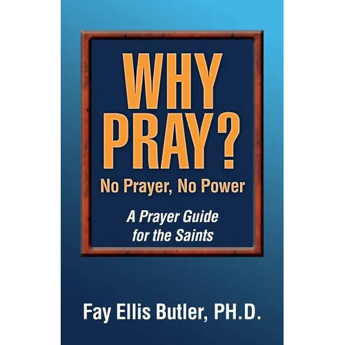 Why Pray? No Prayer, No Power: A Prayer Guide for the Saints - Paperback