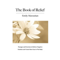 The Book of Relief: Passages and Exercises to Relieve Negative Emotion and Create More Ease in The Body