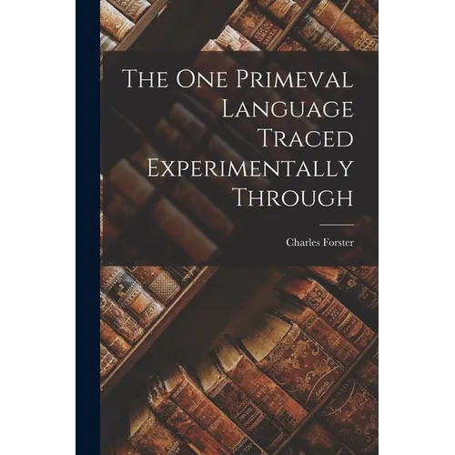 The One Primeval Language Traced Experimentally Through