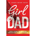 Girl Dad: Voices, Lessons, and Reflections from Black Men on Positive Parenting