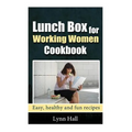 Lunch Box for Working Women Cookbook: Easy, Healthy and Fun recipes