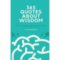 365 Quotes About Wisdom: One year filled with inspiration, positive thinking, and happiness