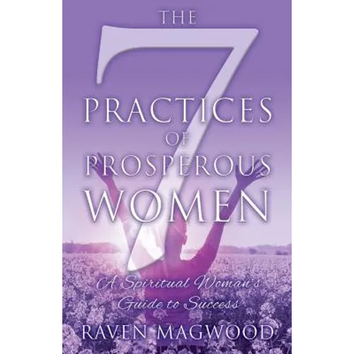 The 7 Practices of Prosperous Women: A Spiritual Woman's Guide to Success