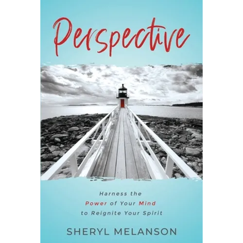 Perspective: Harness the Power of Your Mind to Reignite Your Spirit