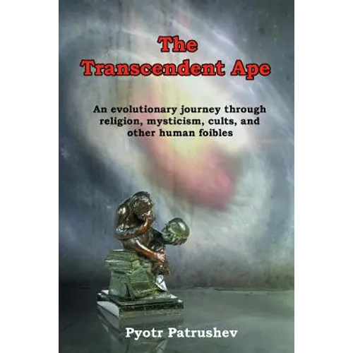 The Transcendent Ape: An evolutionary journey through religion, mysticism, cults, and other human foibles