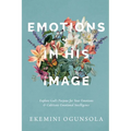 Emotions in His Image: Explore God's Purpose for Your Emotions & Cultivate Emotional Intelligence