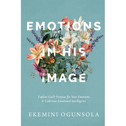 Emotions in His Image: Explore God's Purpose for Your Emotions & Cultivate Emotional Intelligence