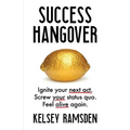 Success Hangover: Ignite Your Next Act. Screw Your Status Quo. Feel Alive Again.