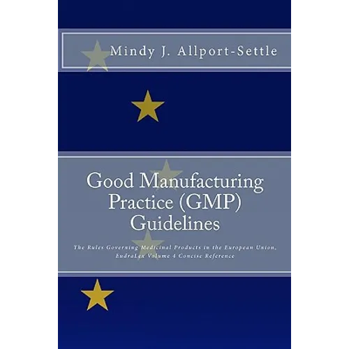 Good Manufacturing Practice (GMP) Guidelines: The Rules Governing Medicinal Products in the European Union, EudraLex Volume 4 Concise Reference