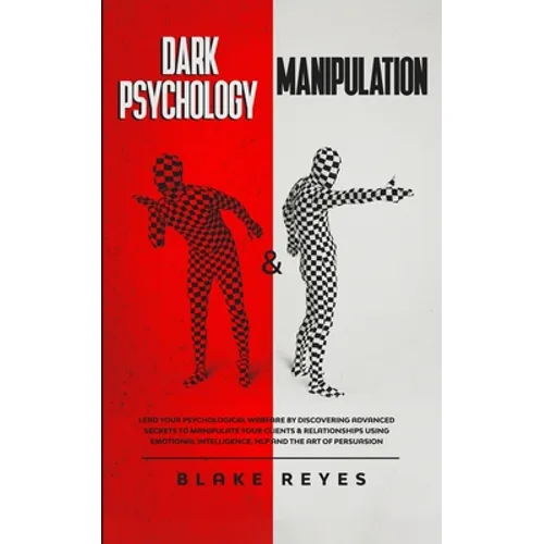 Dark Psychology & Manipulation: Lead Your Psychological Warfare by Discovering Advanced Secrets to Manipulate Your Clients & Relationships Using Emoti
