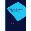 The French Revolution A Short History