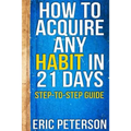 How To Acquire Any Habit In 21 Days: Step-to-Step Guide
