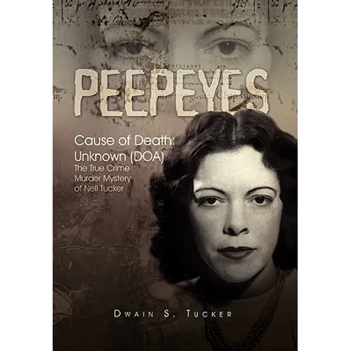 Peepeyes: Cause of Death: Unknown (DOA) the True Crime Murder Mystery of Nell Tucker